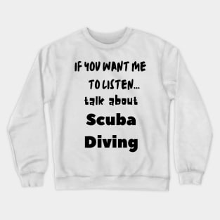 if you want me to listen talk about scuba diving Crewneck Sweatshirt